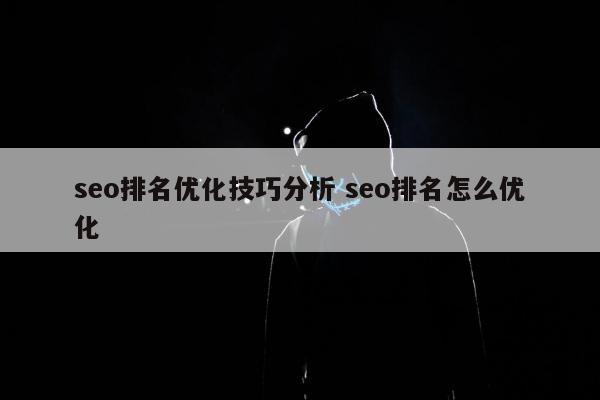 seo排名优化技巧分析 seo排名怎么优化