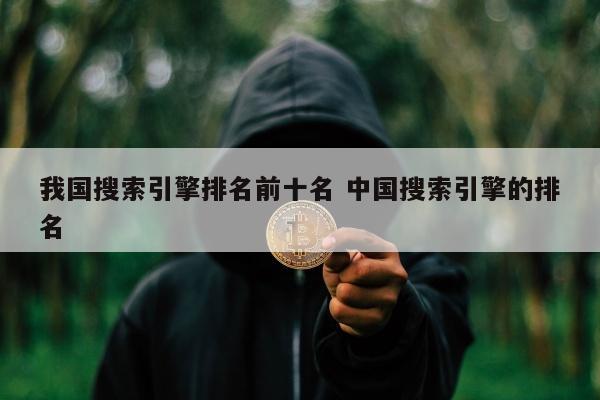 我国搜索引擎排名前十名 中国搜索引擎的排名