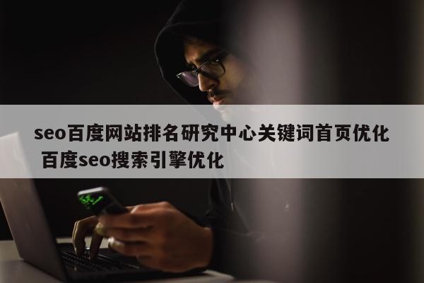 seo百度网站排名研究中心关键词首页优化 百度seo搜索引擎优化