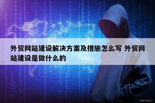 外贸网站建设解决方案及措施怎么写 外贸网站建设是做什么的