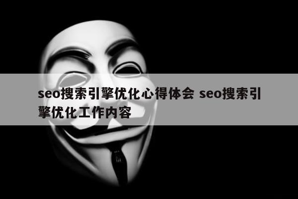 seo搜索引擎优化心得体会 seo搜索引擎优化工作内容