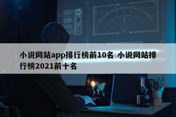 小说网站app排行榜前10名 小说网站排行榜2021前十名