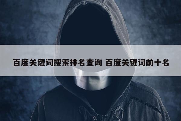 百度关键词搜索排名查询 百度关键词前十名