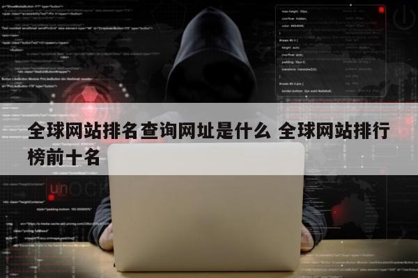 全球网站排名查询网址是什么 全球网站排行榜前十名