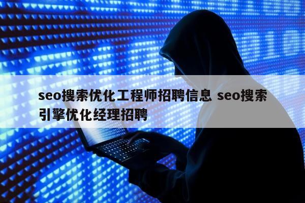 seo搜索优化工程师招聘信息 seo搜索引擎优化经理招聘