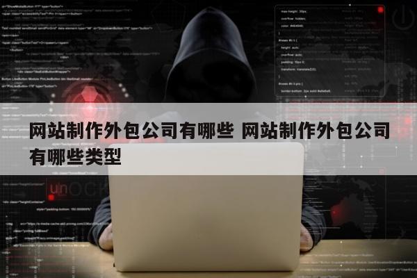 网站制作外包公司有哪些 网站制作外包公司有哪些类型