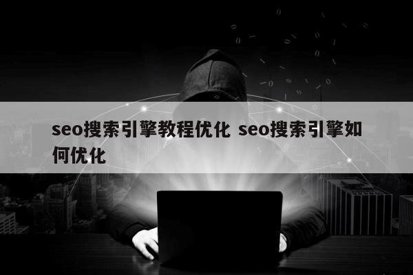 seo搜索引擎教程优化 seo搜索引擎如何优化