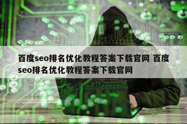 百度seo排名优化教程答案下载官网 百度seo排名优化教程答案下载官网