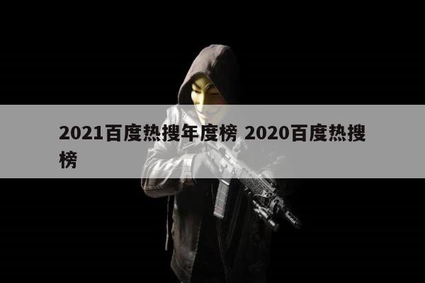 2021百度热搜年度榜 2020百度热搜榜