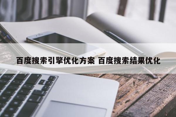 百度搜索引擎优化方案 百度搜索结果优化