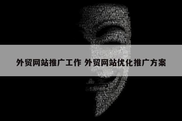 外贸网站推广工作 外贸网站优化推广方案