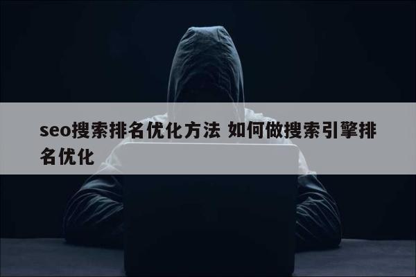 seo搜索排名优化方法 如何做搜索引擎排名优化