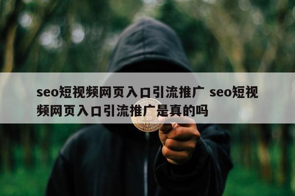 seo短视频网页入口引流推广 seo短视频网页入口引流推广是真的吗