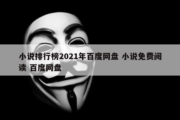 小说排行榜2021年百度网盘 小说免费阅读 百度网盘