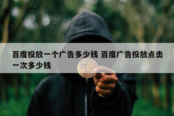 百度投放一个广告多少钱 百度广告投放点击一次多少钱