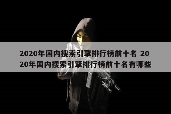 2020年国内搜索引擎排行榜前十名 2020年国内搜索引擎排行榜前十名有哪些