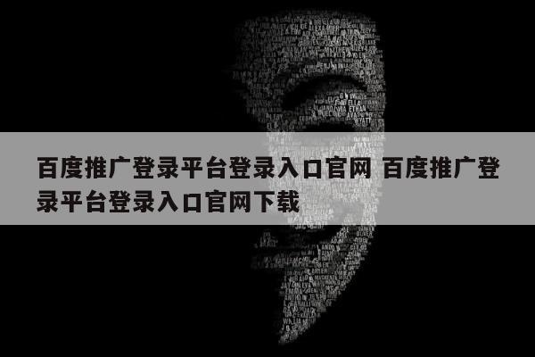 百度推广登录平台登录入口官网 百度推广登录平台登录入口官网下载