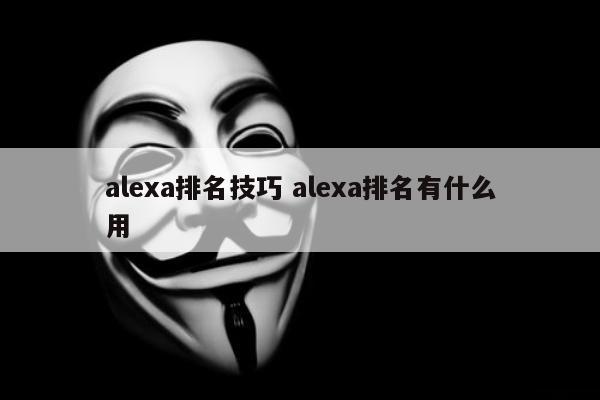 alexa排名技巧 alexa排名有什么用