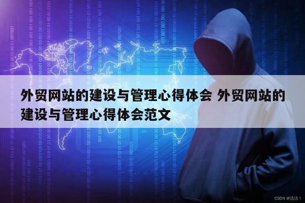 外贸网站的建设与管理心得体会 外贸网站的建设与管理心得体会范文