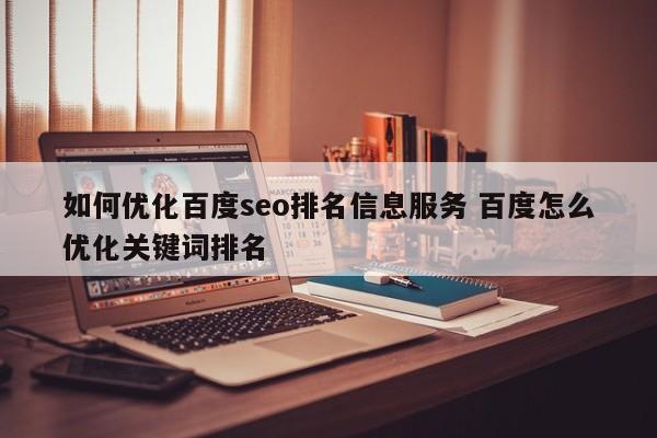 如何优化百度seo排名信息服务 百度怎么优化关键词排名