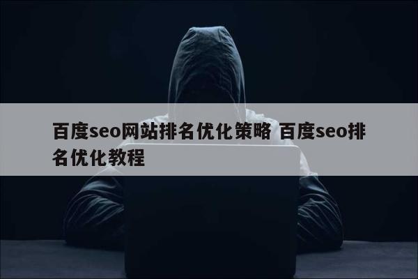 百度seo网站排名优化策略 百度seo排名优化教程