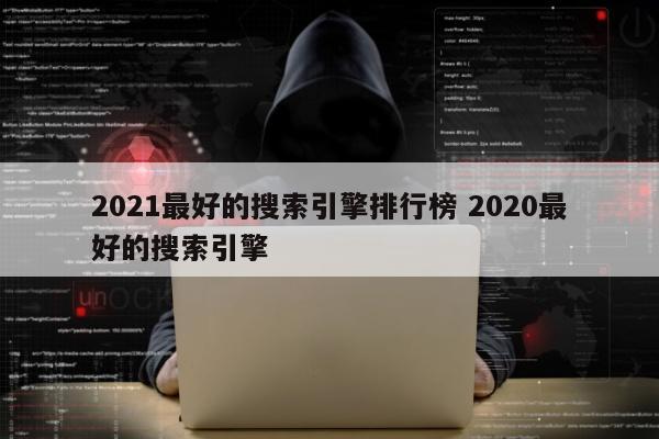 2021最好的搜索引擎排行榜 2020最好的搜索引擎