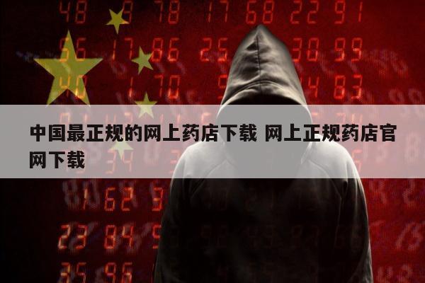 中国最正规的网上药店下载 网上正规药店官网下载