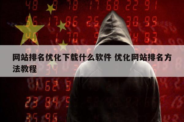 网站排名优化下载什么软件 优化网站排名方法教程