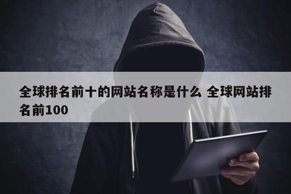 全球排名前十的网站名称是什么 全球网站排名前100