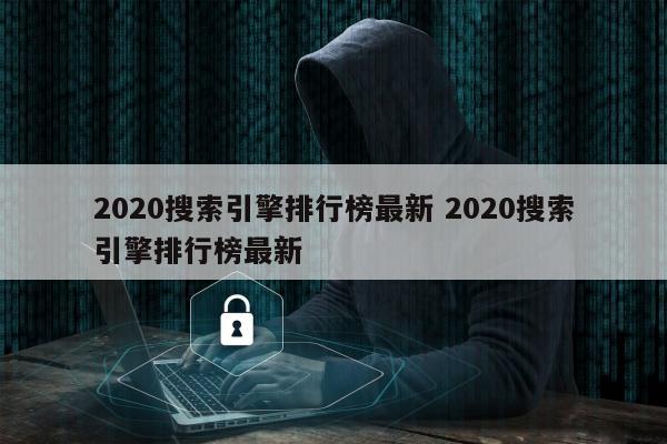 2020搜索引擎排行榜最新 2020搜索引擎排行榜最新