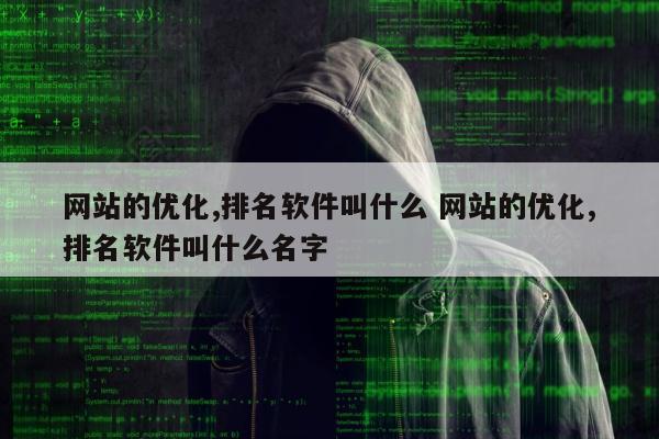 网站的优化,排名软件叫什么 网站的优化,排名软件叫什么名字