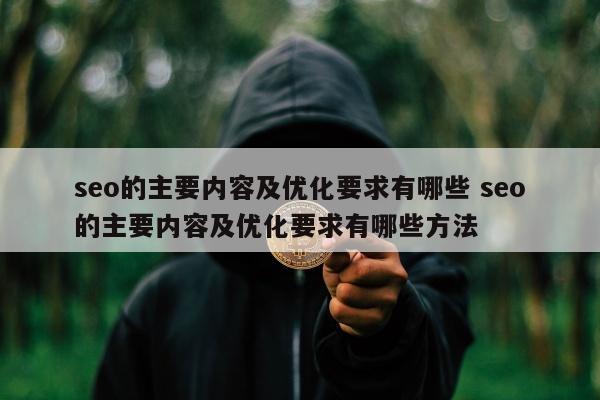 seo的主要内容及优化要求有哪些 seo的主要内容及优化要求有哪些方法