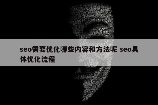 seo需要优化哪些内容和方法呢 seo具体优化流程