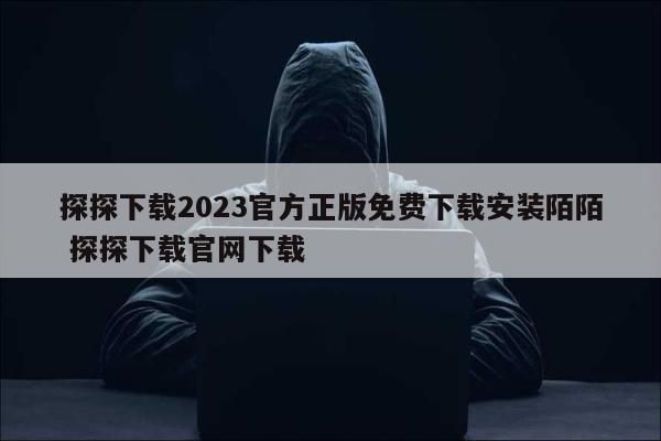 探探下载2023官方正版免费下载安装陌陌 探探下载官网下载