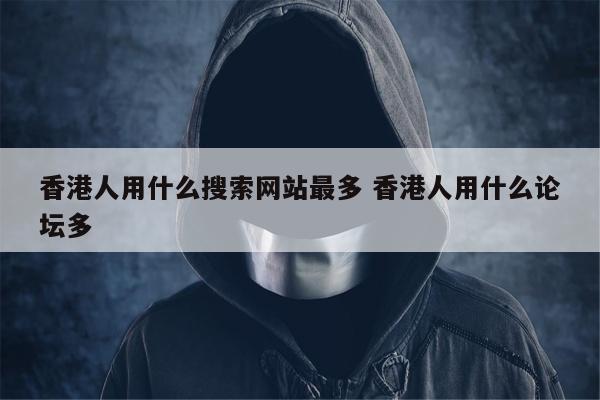 香港人用什么搜索网站最多 香港人用什么论坛多