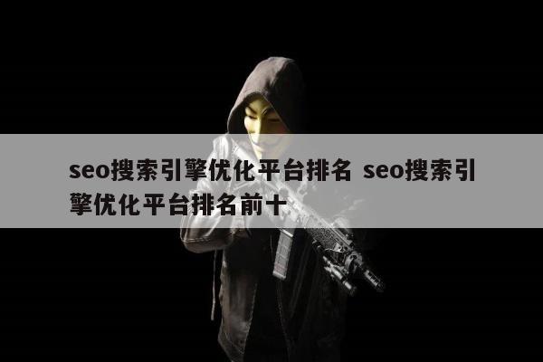 seo搜索引擎优化平台排名 seo搜索引擎优化平台排名前十