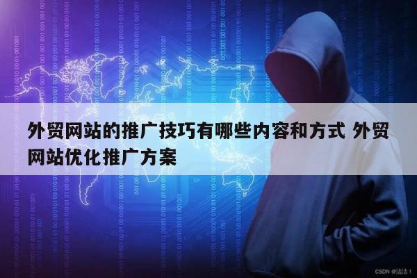 外贸网站的推广技巧有哪些内容和方式 外贸网站优化推广方案