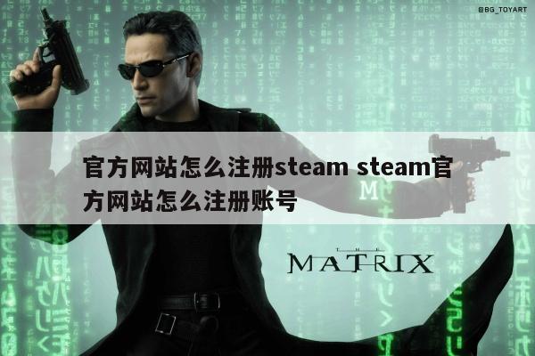 官方网站怎么注册steam steam官方网站怎么注册账号