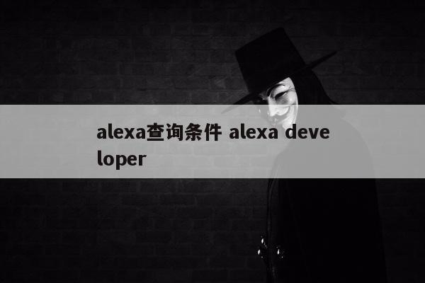 alexa查询条件 alexa developer