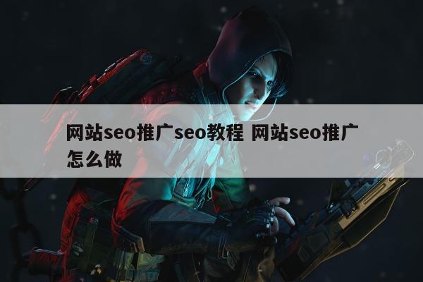 网站seo推广seo教程 网站seo推广怎么做