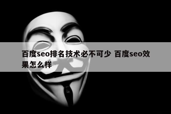 百度seo排名技术必不可少 百度seo效果怎么样