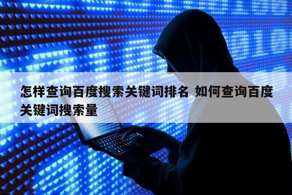 怎样查询百度搜索关键词排名 如何查询百度关键词搜索量