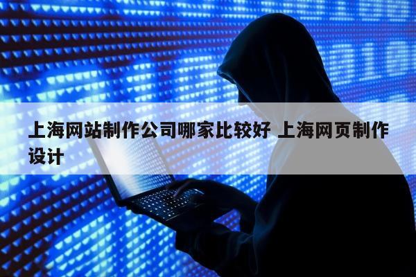 上海网站制作公司哪家比较好 上海网页制作设计