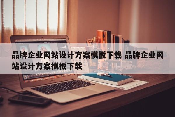 品牌企业网站设计方案模板下载 品牌企业网站设计方案模板下载