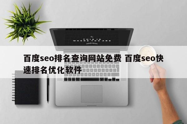 百度seo排名查询网站免费 百度seo快速排名优化软件