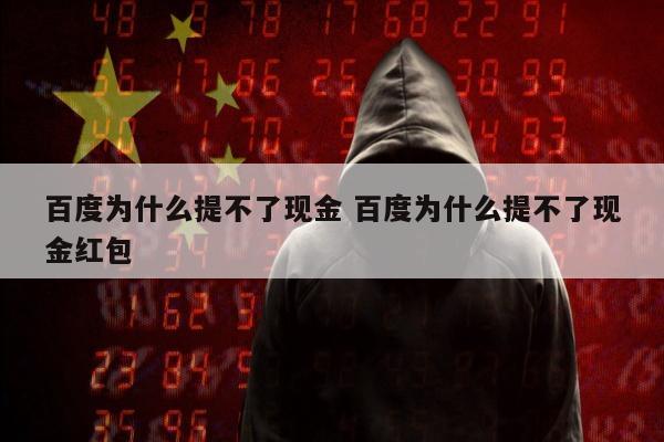 百度为什么提不了现金 百度为什么提不了现金红包