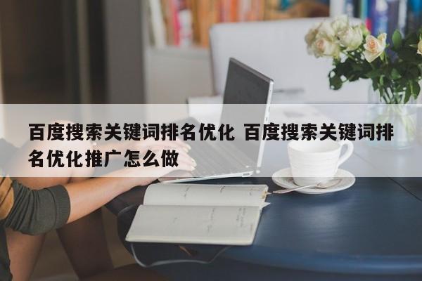 百度搜索关键词排名优化 百度搜索关键词排名优化推广怎么做