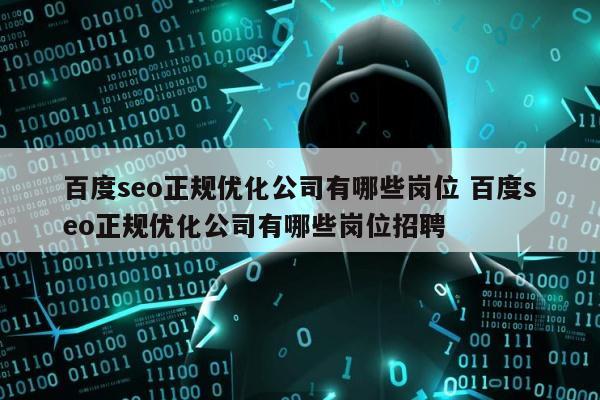 百度seo正规优化公司有哪些岗位 百度seo正规优化公司有哪些岗位招聘