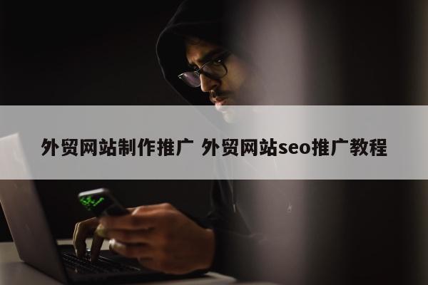 外贸网站制作推广 外贸网站seo推广教程