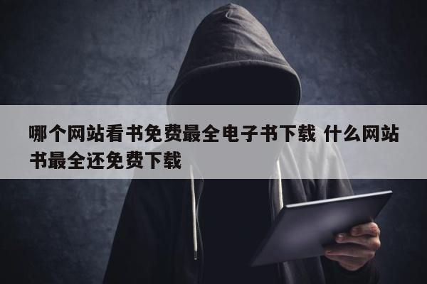 哪个网站看书免费最全电子书下载 什么网站书最全还免费下载